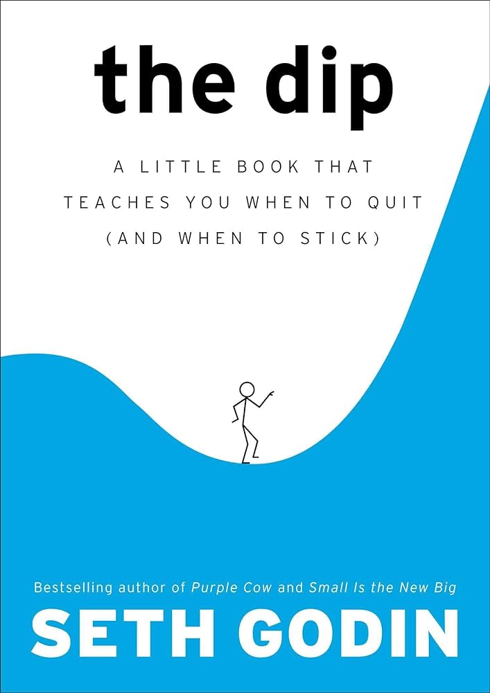The Dip: A Little Book That Teaches You When to Quit (and When to Stick) Seth Godin